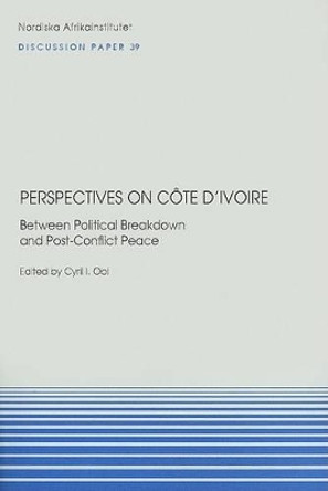 Perspectives on Cote D'Ivoire: Between Political Breakdown and Post-Conflict Peace by Cyril I Obi 9789171066060