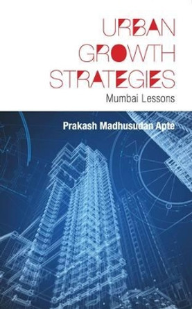 Urban Growth Strategies: Mumbai Lessons - City Planning by Prakash Madhusudan Apte 9789381576335