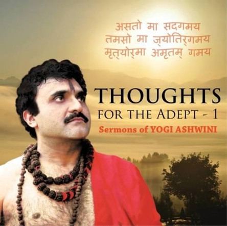 Thoughts for the Adept: 1 Sermons of Yogi Ashwini by Ashwini Yogi 9789382890010