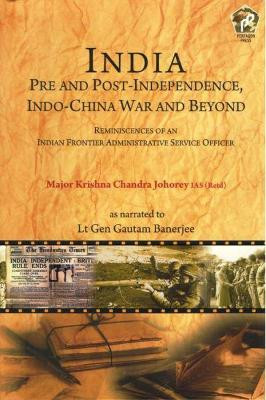 INDIA Pre and Post-Independence,: Indo-China War and Beyond by Major Krishna Chandra Johorey 9789386618085