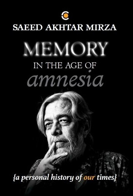 Memory In The Age of Amnesia: A personal history of our times by Saeed Akhtar Mirza 9789387578159