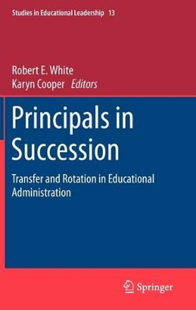 Principals in Succession: Transfer and Rotation in Educational Administration by Robert E. White 9789400712744