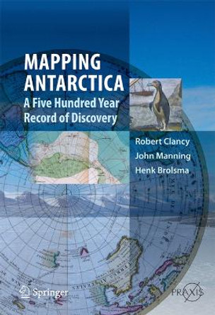 Mapping Antarctica: A Five Hundred Year Record of Discovery by Robert Clancy 9789400743205