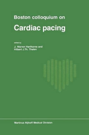 Boston Colloquium on Cardiac Pacing by J. W. Harthorne 9789401011020