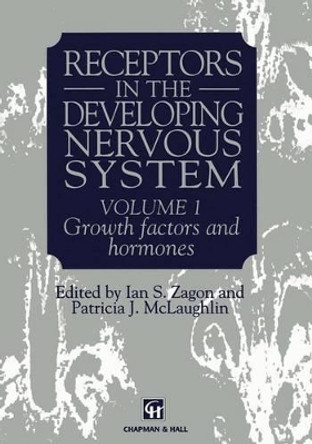 Receptors in the Developing Nervous System: Volume 1 Growth factors and hormones by Ian S. Zagon 9789401046725