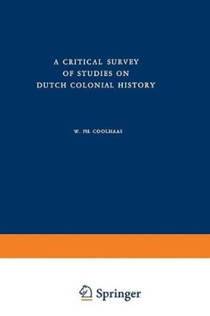 A Critical Survey of Studies on Dutch Colonial History by W. Ph. Coolhaas 9789401181563