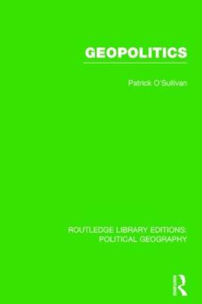 Geopolitics (Routledge Library Editions: Political Geography) by Pat O'Sullivan