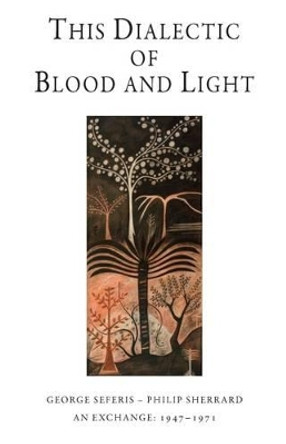 This Dialectic of Blood and Light: George Seferis - Philip Sherrard: An Exchange 1947 - 1971 by George Seferis 9789607120373