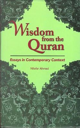 Wisdom From The Quran -: Essays In Contemporary Context by Nilofar Ahmed 9789694074658