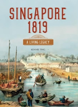 Singapore 1819: A Living Legacy by Kennie Ting 9789811185731