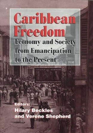 Caribbean Freedom: Economy and Society, From Emancipation to the Present by Hilary Beckles 9789768100177