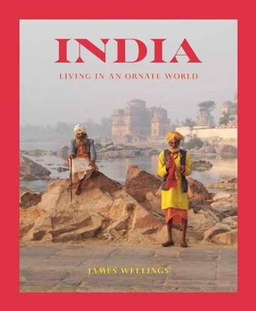 India: Living in an Ornate World by James Wellings 9789810913540