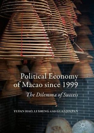 Political Economy of Macao since 1999: The Dilemma of Success by Yufan Hao 9789811031373