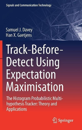 Track-Before-Detect Using Expectation Maximisation: The Histogram Probabilistic Multi-hypothesis Tracker: Theory and Applications by Samuel J. Davey 9789811075926