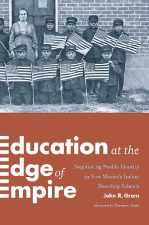 Education at the Edge of Empire: Negotiating Pueblo Identity in New Mexico's Indian Boarding Schools by John R. Gram 9780295999661