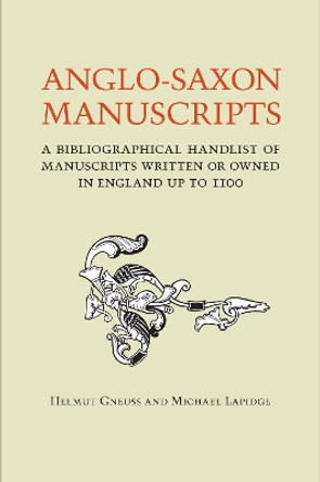 Anglo-Saxon Manuscripts: A Bibliographical Handlist of Manuscripts and Manuscript Fragments Written or Owned in England up to 1100 by Helmut Gneuss 9781442629271