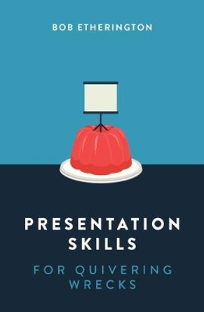 Presentation Skills for Quivering Wrecks by Bob Etherington 9789814794701