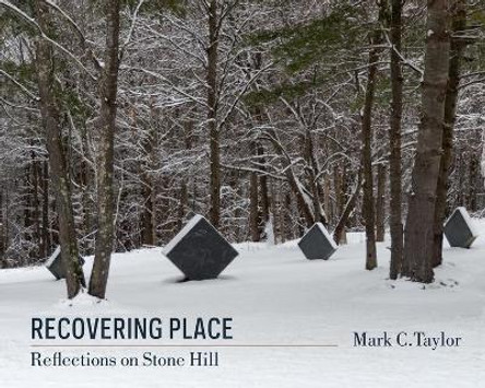 Recovering Place: Reflections on Stone Hill by Mark C. Taylor 9780231164993
