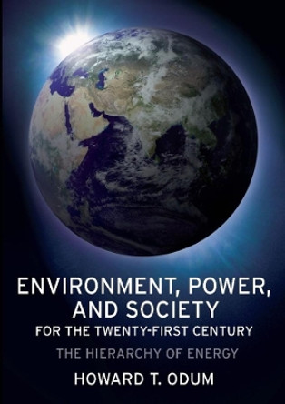 Environment, Power, and Society for the Twenty-First Century: The Hierarchy of Energy by Howard T. Odum 9780231128865