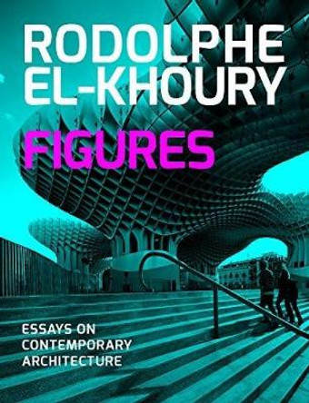 Figures: Essays on Contemporary Architecture by Oscar Riera Ojeda 9789881224958