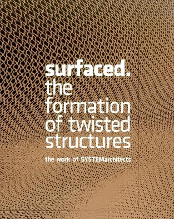 Surfaced: The Formation of Twisted Structures The Work of SYSTEMarchitects by Oscar Riera Ojeda 9789881225238