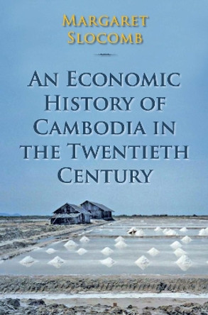 An Economic History of Cambodia in the Twentieth Century by Margaret Slocomb 9789971694999