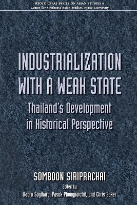 Industrialization with a Weak State: Thailand's Development in Historical Perspective by Somboon Siriprachai 9789971696511