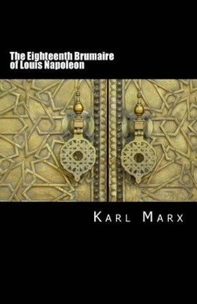 The Eighteenth Brumaire of Louis Napoleon by Karl Marx 9781507768075