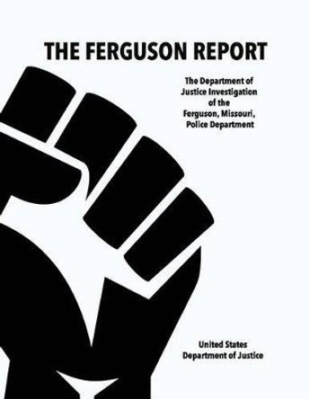 The Ferguson Report: The Department of Justice Investigation of the Ferguson, Missouri, Police Department by United States Department of Justice 9781514736517
