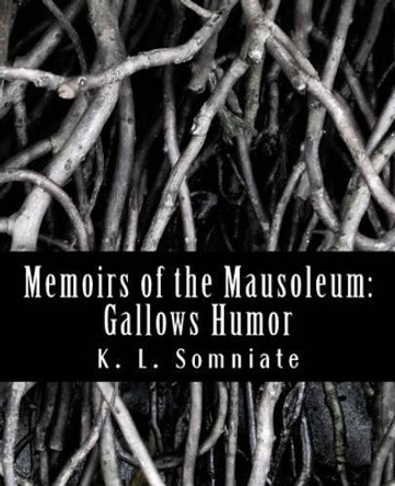 Memoirs of the Mausoleum: Gallows Humor by K L Somniate 9781523461394