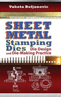 Sheet Metal Stamping Dies: Die Design and Die Making Practices by Vukota Boljanovic 9780831134631