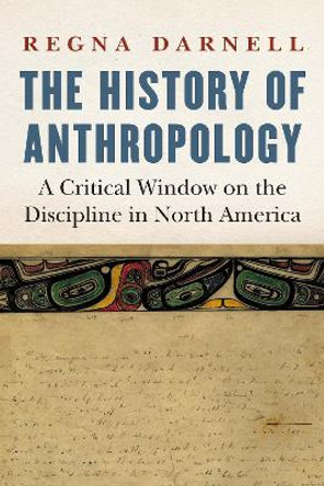 The History of Anthropology: A Critical Window on the Discipline in North America by Regna Darnell 9781496224170