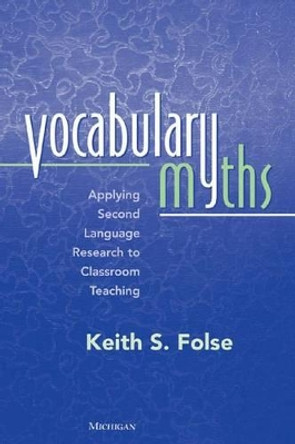 Vocabulary Myths: Applying Second Language Research to Classroom Teaching by Keith S. Folse 9780472030293