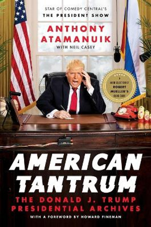 American Tantrum: The Donald J. Trump Presidential Archives by Anthony Atamanuik 9780062851918