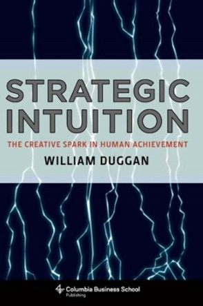 Strategic Intuition: The Creative Spark in Human Achievement by William Duggan 9780231142694