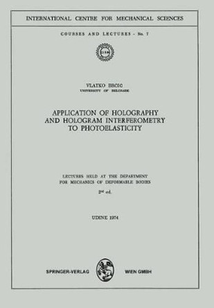 Application of Holography and Hologram Interferometry to Photoelasticity: Lectures Held at the Department for Mechanics of Deformable Bodies by V. Brcic 9783211811634