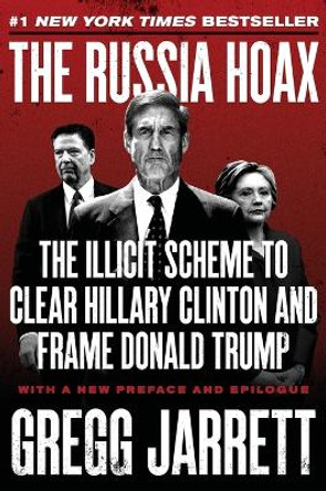 The Russia Hoax: The Illicit Scheme to Clear Hillary Clinton and Frame Donald Trump by Gregg Jarrett 9780062872739