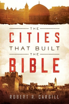 The Cities That Built The Bible by Robert Cargill 9780062366764