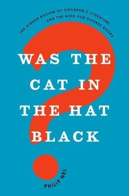Was the Cat in the Hat Black?: The Hidden Racism of Children's Literature, and the Need for Diverse Books by Philip Nel 9780190635077