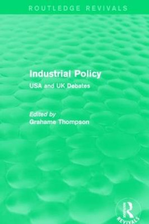 Industrial Policy: USA and UK Debates by Grahame F. Thompson