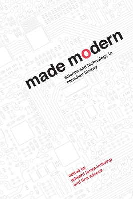 Made Modern: Science and Technology in Canadian History by Edward Jones-Imhotep 9780774837231