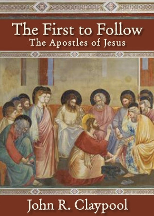 The First to Follow: The Apostles of Jesus by John R. Claypool 9780819222961