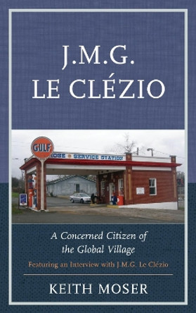 J.M.G. Le Clezio: A Concerned Citizen of the Global Village by Keith Moser 9780739197592
