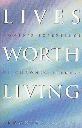 Lives Worth Living: Women's Experience of Chronic Illness by Veronica Marris 9780044409380