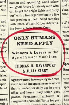 Only Humans Need Apply: Winners and Losers in the Age of Smart Machines by Thomas H. Davenport 9780062438614