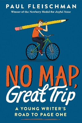 No Map, Great Trip: A Young Writer's Road to Page One by Paul Fleischman 9780062857453