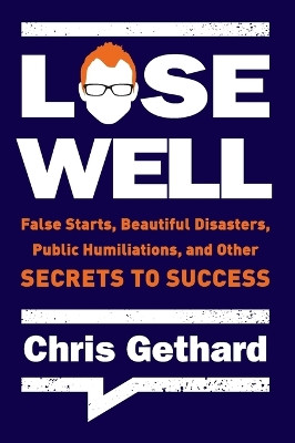 Lose Well: False Starts, Beautiful Disasters, Public Humiliations, and Other Secrets to Success by Chris Gethard 9780062691422