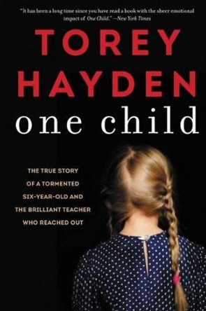 One Child: The True Story of a Tormented Six-Year-Old and the Brilliant Teacher Who Reached Out by Torey Hayden 9780062564436