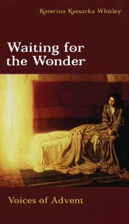 Waiting for the Wonder: Voices of Advent by Katerina Katsarka Whitley 9780819221254