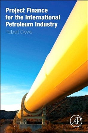 Project Finance for the International Petroleum Industry by Robert Clews 9780128001585